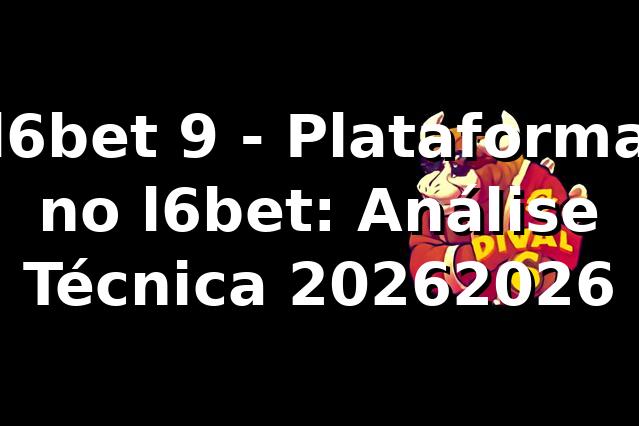l6bet 9 - Plataforma no l6bet: Análise Técnica 2026/2026 🕹️